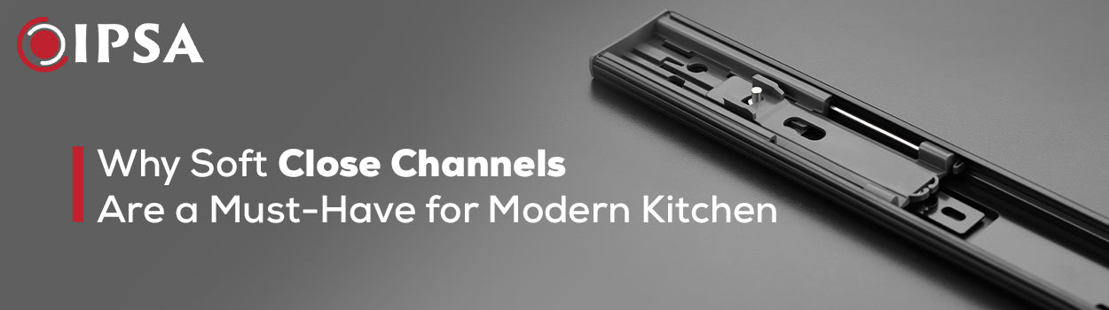 Why Soft-Close Channels Are a Must-Have for Modern Kitchen
