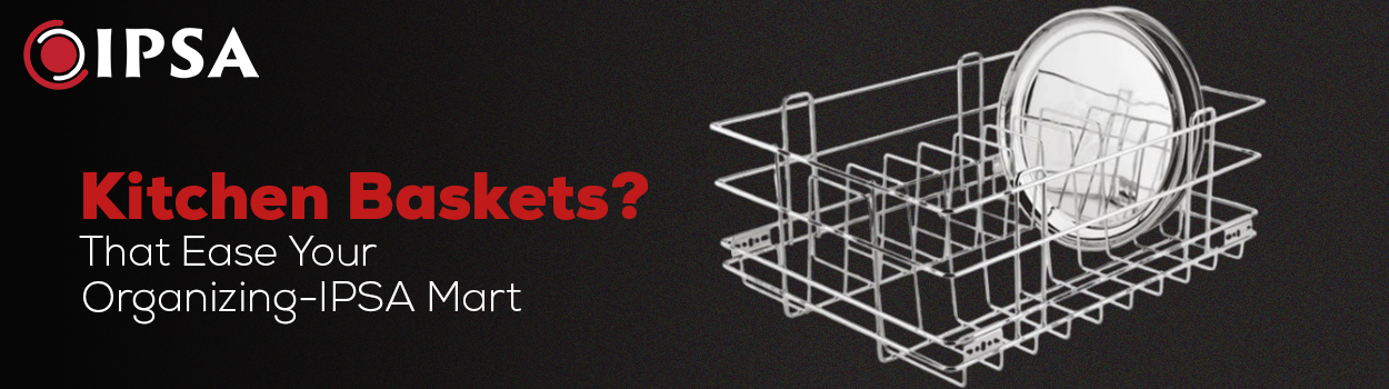 Kitchen Baskets That Ease Your Organizing- IPSA Mart