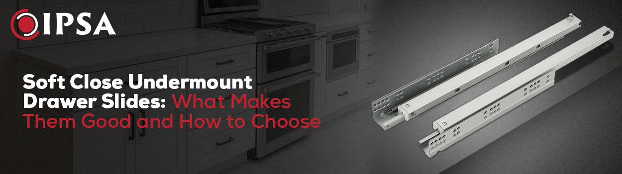 Soft Close Undermount Drawer Slides: What Makes Them Good and How to Choose