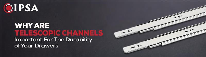 Why Are Telescopic Channels Important For The Durability of Your Drawers